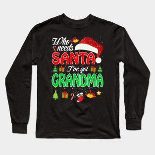 Who Needs Santa Ive Got Grandma Funny Matching Family Christmas Gift Long Sleeve T-Shirt